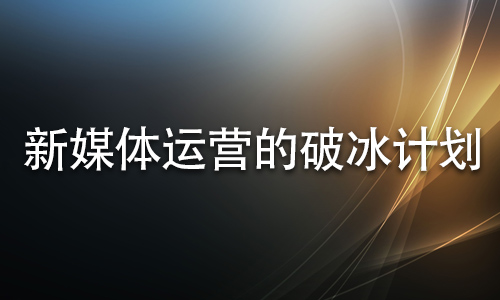 新媒体运营的破冰计划-昆明模板网站建设