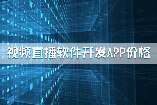 云南视频直播软件开发APP价格区间