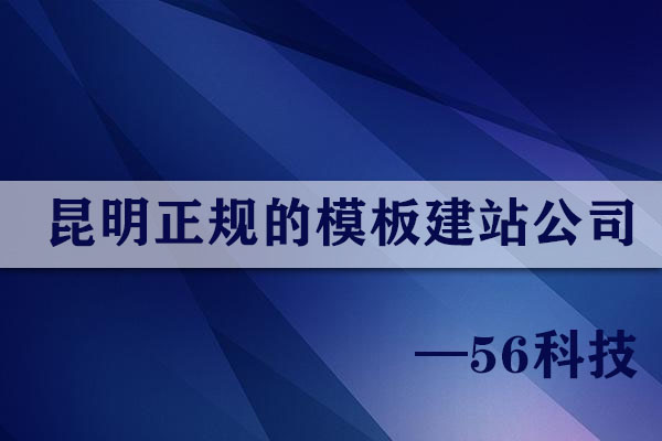 昆明正规的模板建站公司哪家靠谱？