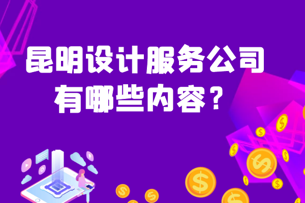 昆明设计服务公司有哪些内容？