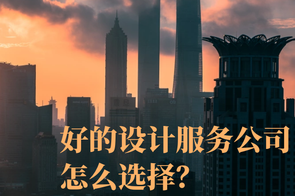 好的设计服务公司怎么选择？