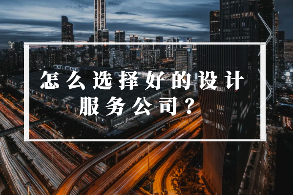 怎么选择好的设计服务公司？