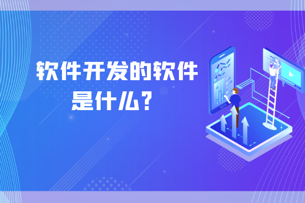 软件开发的软件是什么？