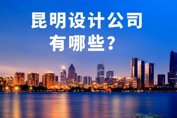 昆明设计公司有哪些？